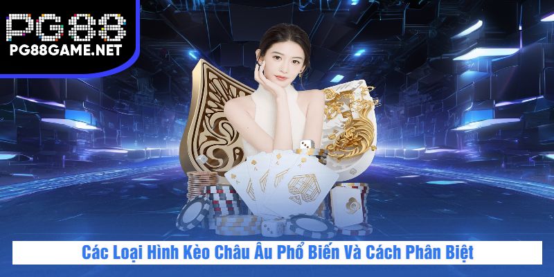 Các Loại Hình Kèo Châu Âu Phổ Biến Và Cách Phân Biệt