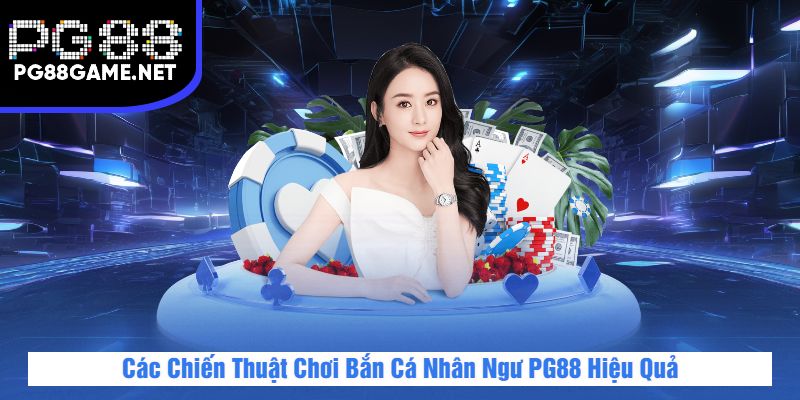 Các Chiến Thuật Chơi Bắn Cá Nhân Ngư PG88 Hiệu Quả
